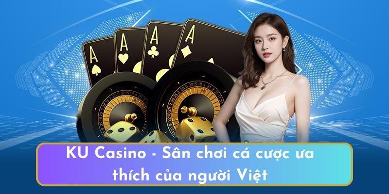 KU Casino - Sân chơi cá cược ưa thích của người Việt