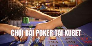 Chơi Bài Poker Tại KUBET - Trải Nghiệm Thách Thức Và Hấp Dẫn