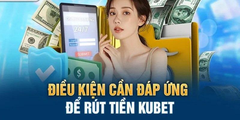 Muốn rút tiền KUBET cần có đầy đủ điều kiện theo yêu cầu