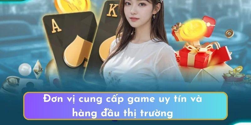 Đơn vị cung cấp game uy tín và hàng đầu thị trường