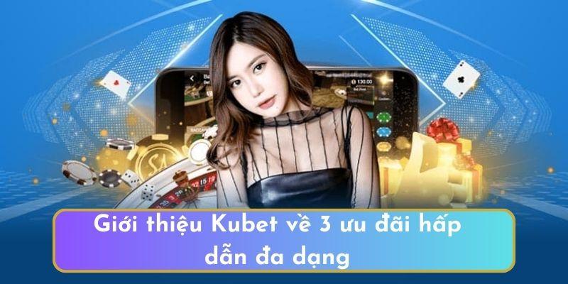 Giới thiệu Kubet về 3 ưu đãi hấp dẫn đa dạng